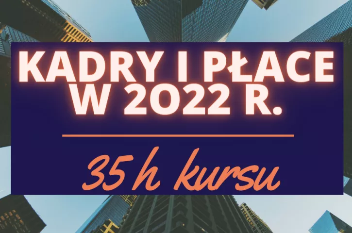 Certyfikowany kurs KADROWO-PŁACOWY a zmiany w 2022 r